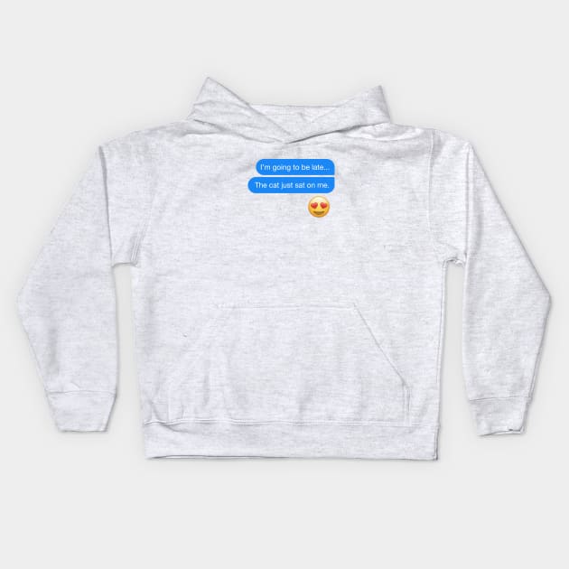 I'm going to be late... The cat just sat on me text message Kids Hoodie by YourGoods